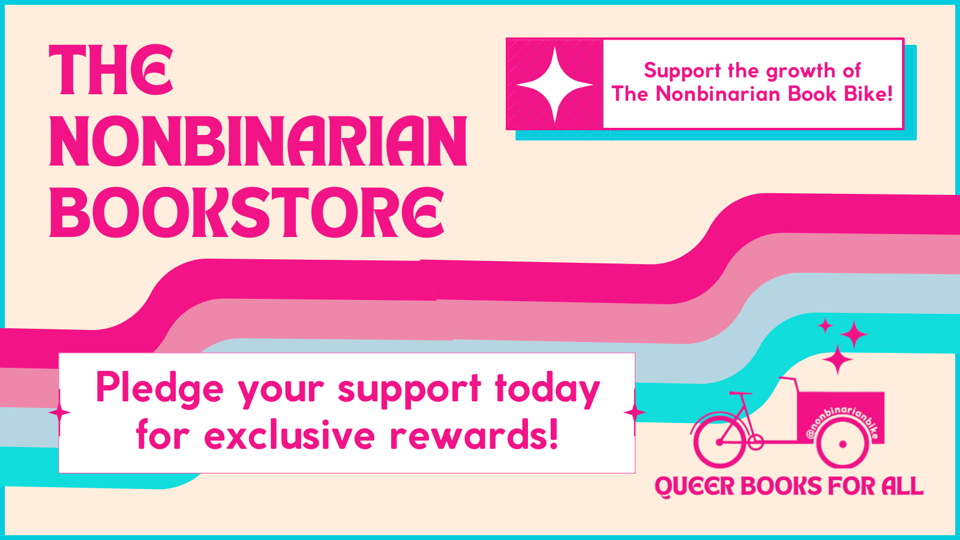 The Nonbinarian Book Store: Support the growth of The Nonbinarian Book Bike! Pledge your support today for exclusive rewards!