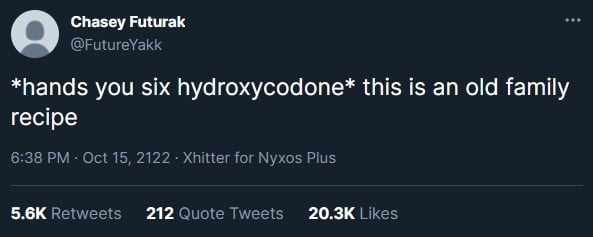 xhitter screenshot. @FutureYakk: *hands you six hydroxycodone* this is an old family recipe