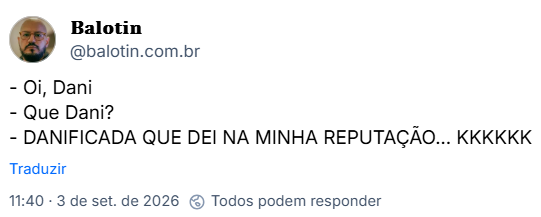 Post de 𝐁𝐚𝐥𝐨𝐭𝐢𝐧 (@balotin.com.br):
- Oi, Dani
- Que Dani?
- DANIFICADA QUE DEI NA MINHA REPUTAÇÃO... KKKKKK