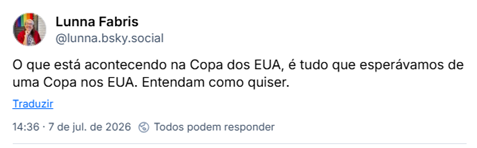 Post de Lunna Fabris (@lunna.bsky.social):
O que está acontecendo na Copa dos EUA, é tudo que esperávamos de uma Copa nos EUA. Entendam como quiser.