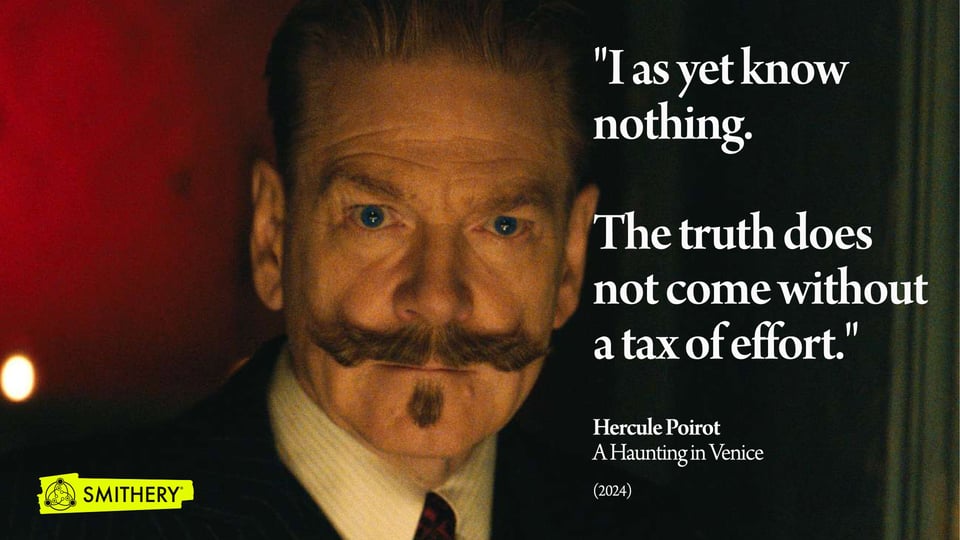 "I as yet know nothing. The truth does not come without a tax of effort' - Hercule Poirot