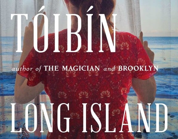 Portion of the cover of "Long Island," showing a woman in a patterend red dress and a ponytail from the back, looking out at a blue ocean and parting gauzy curtains. Large serif white lettering: "TOIBIN - author of THE MAGICIAN and BROOKLYN - LONG ISLAND"