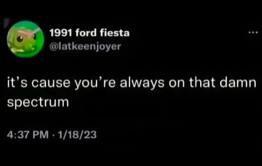 Twitter screenshot. @latkeenenjoyer: it's cause you're always on that damn spectrum
