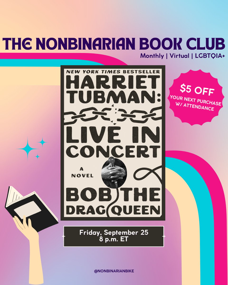The Nonbinarian Book Club: Monthly | Virtual | LGBTQIA+ is written in blue text above the book cover of Harriet Tubman: Live in Concert by Bob the Drag Queen, which is in a stylized frame. To the right of the book cover is a pink text bubble that reads, in white font, “$5 off your next purchase w/attendance.” To the left of the book cover is three blue sparkles. Below the book cover is the meeting information: Friday, September 25 at 8 p.m. ET. At the very bottom is a tag for @NonbinarianBike on Instagram. All of this is set against a pink, blue, and yellow gradient background with a pink, blue, and yellow wave from the left side to the bottom right corner.
