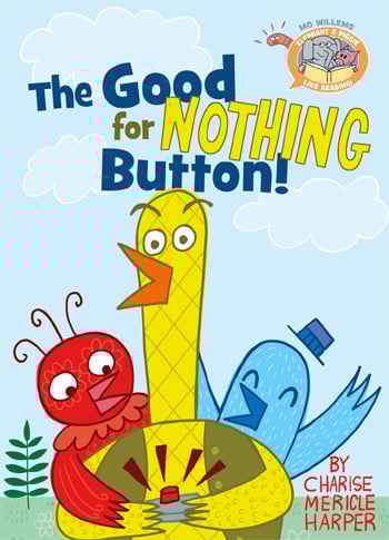 Cover of a children's book. Image, a red, yellow and blue bird grouped around a box with a promient red button. Text: The Good For NOTHING Button! by Charise Mericle Harper