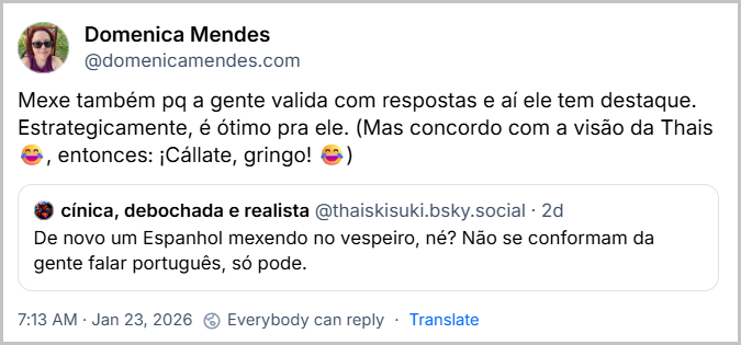 Post de Domenica Mendes (‪@domenicamendes.com‬) respondendo ao post acima com o texto: Mexe também pq a gente valida com respostas e aí ele tem destaque. Estrategicamente, é ótimo pra ele. (Mas concordo com a visão da Thais 😂, entonces: ¡Cállate, gringo! 😂)