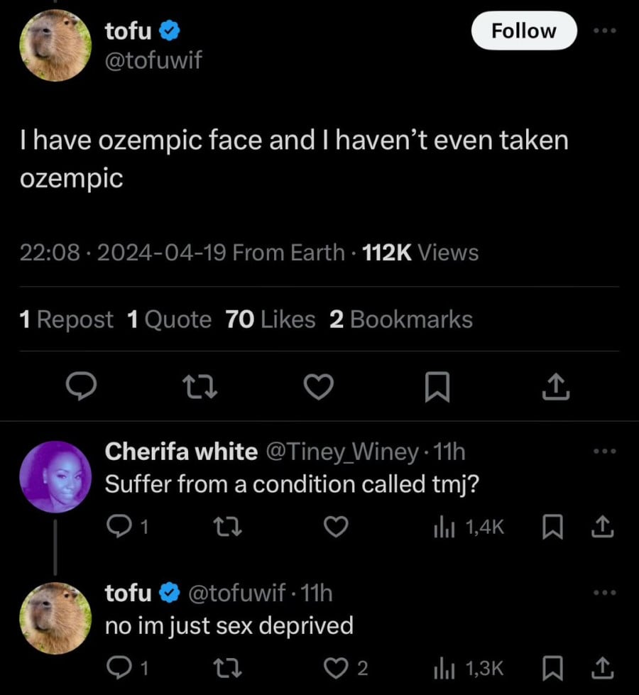 Twitter post from @tofuwif: "I have ozempic face and I haven't even taken ozempic." Reply from @Tiney_Winey: "Suffer from a condition called tmj?" @tofuwif: "no im just sex deprived"