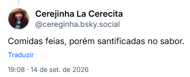 Post de Cerejinha La Cerecita (@cereginha.bsky.social): Comidas feias, porém santificadas no sabor.