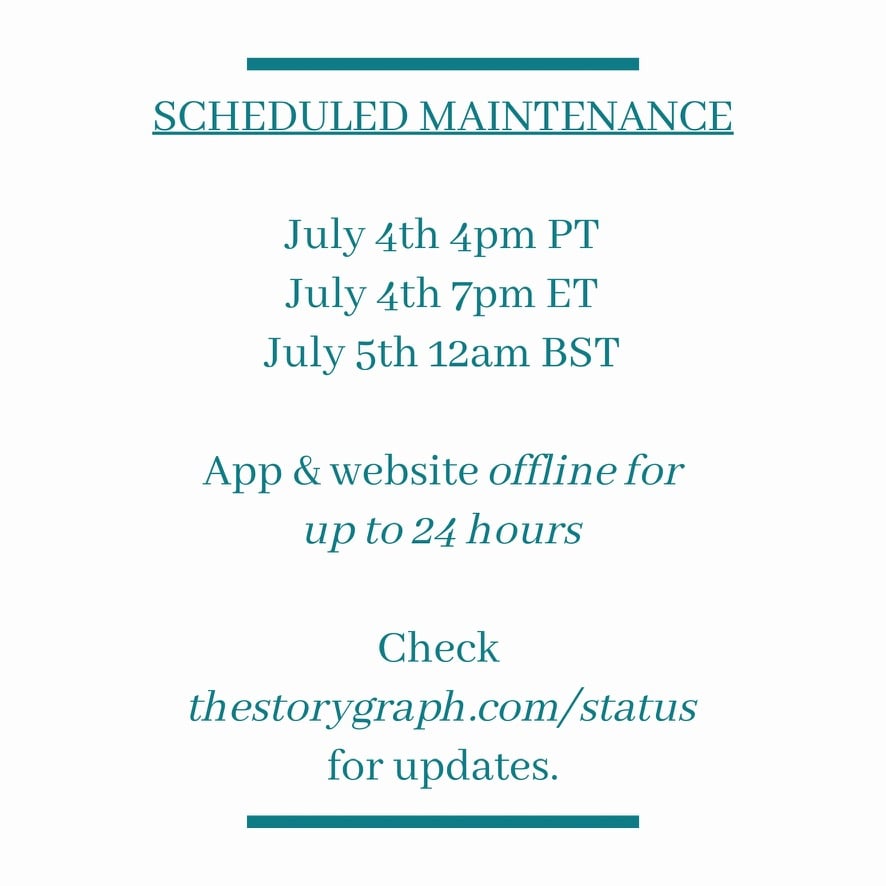 A scheduled maintenance notice from The StoryGraph. It reads: SCHEDULED MAINTENANCE July 4th 4pm PT July 4th 7pm ET July 5th 12am BST App & website offline for up to 24 hours Check thestorygraph.com/status for updates.