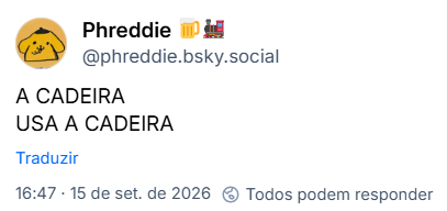 Post de Phreddie 🍺🚂 (@phreddie.bsky.social): A CADEIRA
USA A CADEIRA