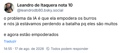 Post de Leandro de Itaquera nota 10 (@leandrodb80.bsky.social): o problema da IA é que ela empodera os burros e nós já estávamos perdendo a batalha pq eles são muitos
e agora estão empoderados