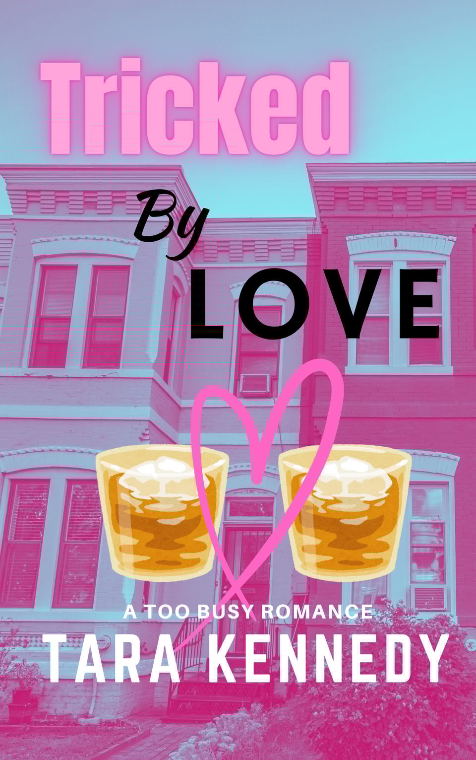 image of a house and two scotch glasses over laid, with cartoon heart, and words: Tricked by Love, a Too Busy Romance, by Tara Kennedy