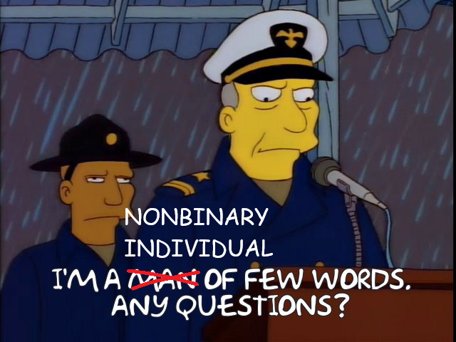 Simpsons Meme - I'm a man (man is crossed out) nonbinary individual of few words. Any questions?
