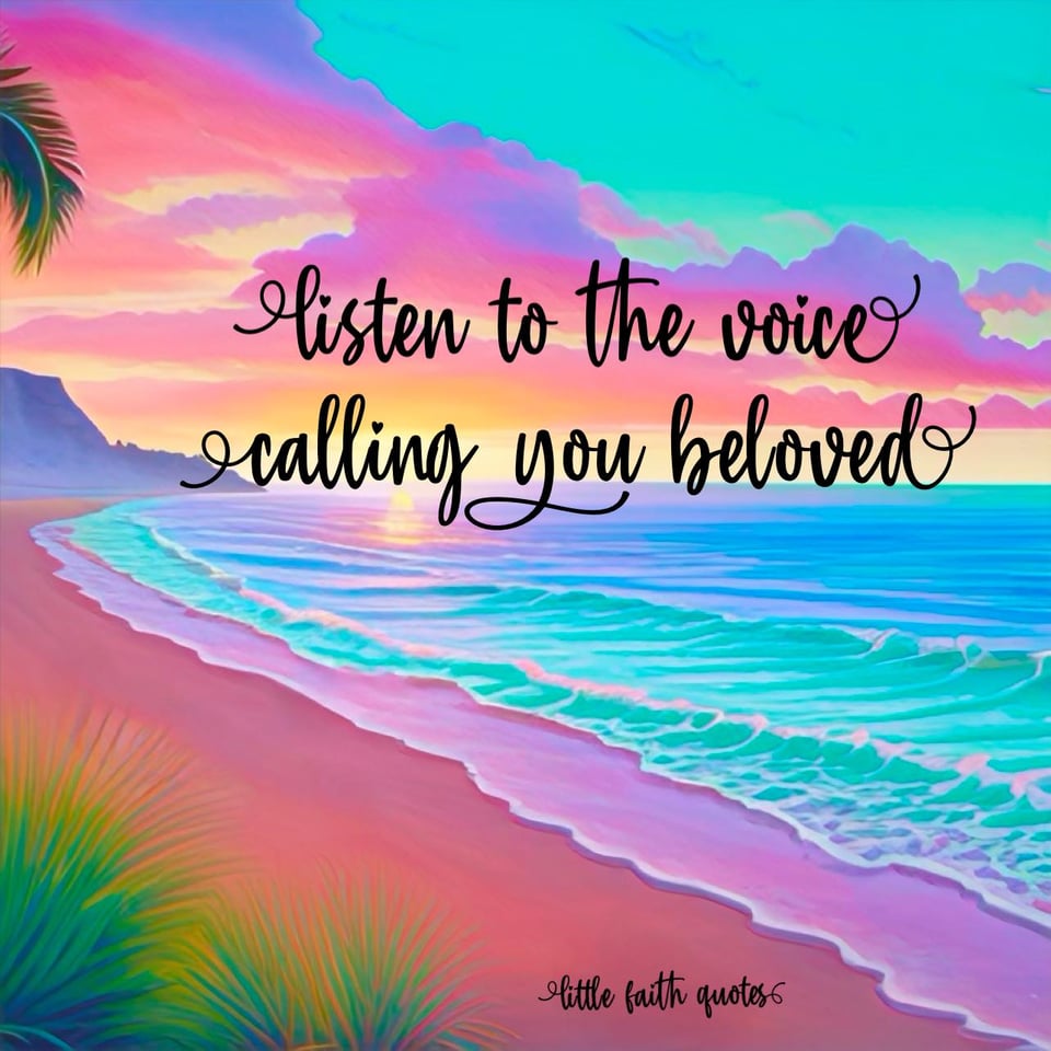 "Listen to the voice calling you beloved." Image by: @Little Faith Quotes.
