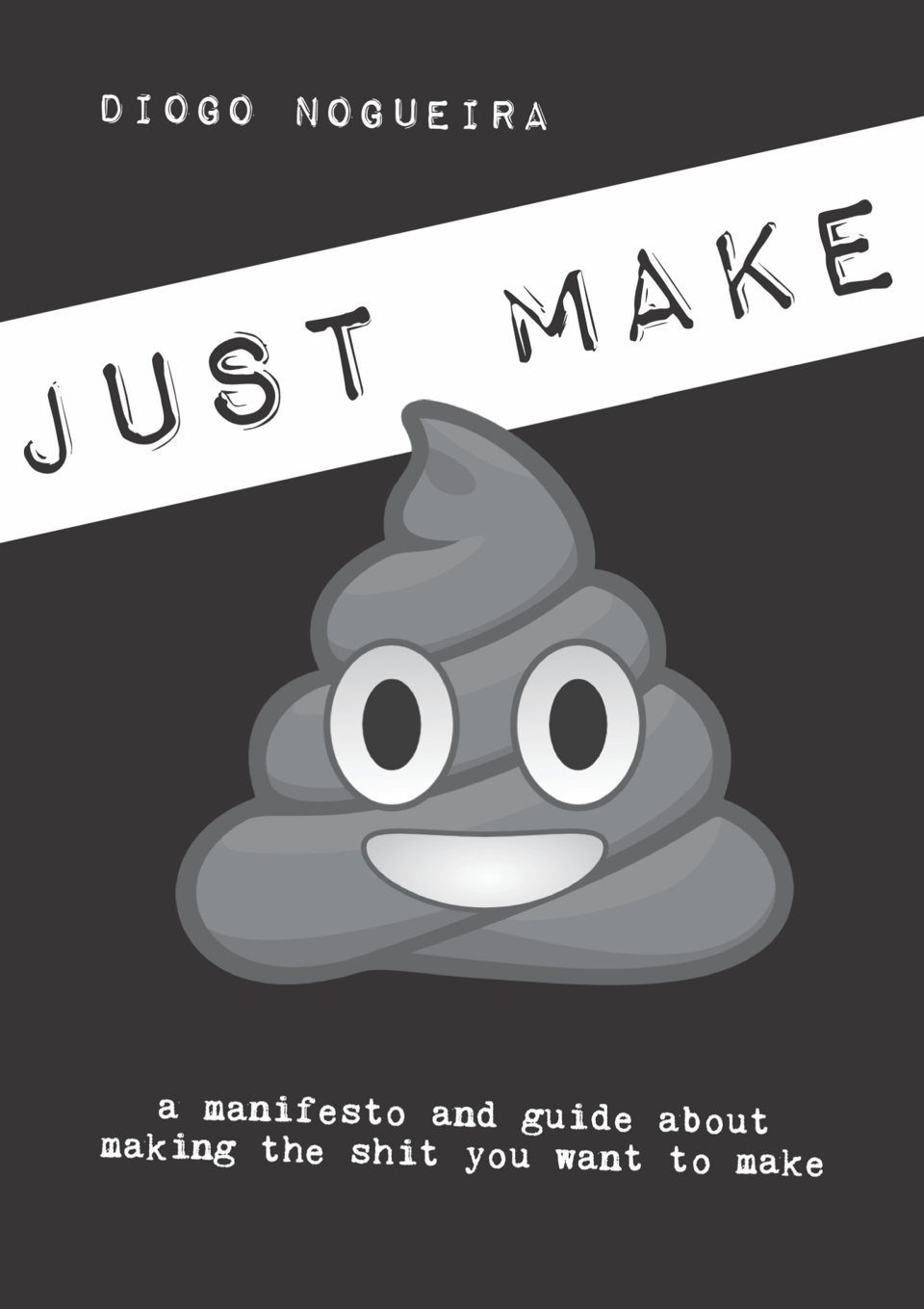 Just Make Shit zine cover, saying "a manifesto and guide about making the shit you want to make". Shit is spelled with a poop emji.