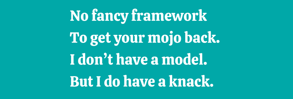 White text on a mint green background, which says, "No fancy framework | To get your mojo back. | I don't have a framework. | But I do have a knack."