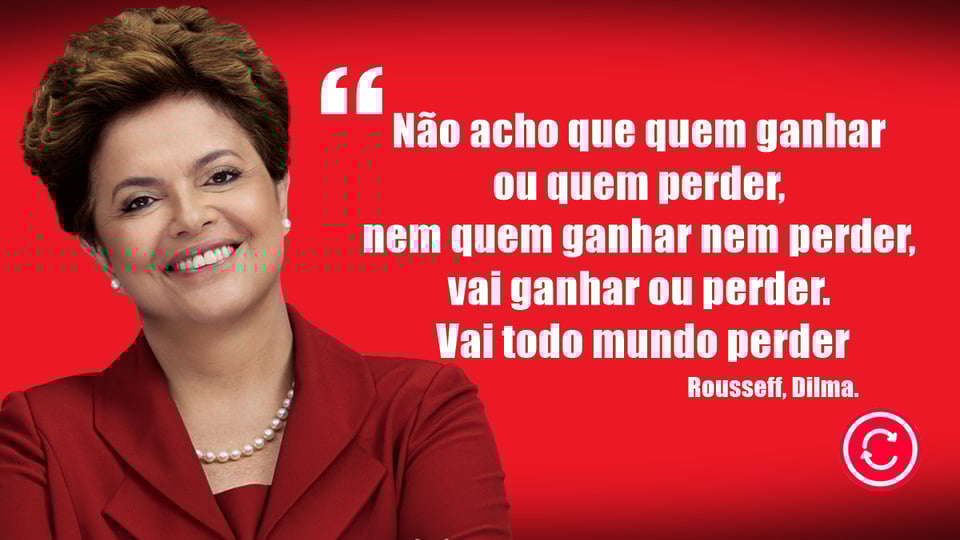 Imagem de Dilma Roussef com o texto: "Não acho que quem ganhar ou quem perder, nem quem ganhar nem perder, vai ganhar ou perder. Vai todo mundo perder."