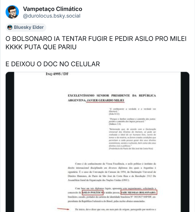 Post de Vampetaço Climático (‪@durolocus.bsky.social‬) com o texto: O BOLSONARO IA TENTAR FUGIR E PEDIR ASILO PRO MILEI KKKK PUTA QUE PARIU. E DEIXOU O DOC NO CELULAR (o post traz imagem do pedido de asilo)