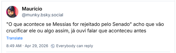 Post de Maurício (‪@munky.bsky.social‬) :
"O que acontece se Messias for rejeitado pelo Senado" acho que vão crucificar ele ou algo assim, já ouvi falar que aconteceu antes