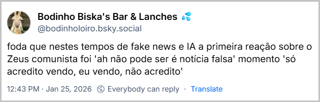 Post de Bodinho Biska's Bar & Lanches 💦 (‪@bodinholoiro.bsky.social‬) com o texto: 
foda que nestes tempos de fake news e IA a primeira reação sobre o Zeus comunista foi 'ah não pode ser é notícia falsa' momento 'só acredito vendo, eu vendo, não acredito'