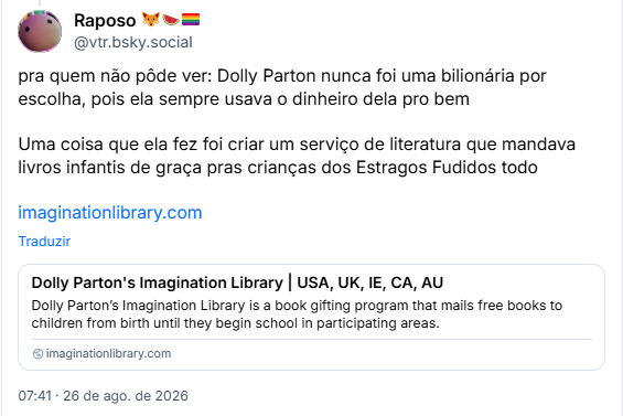 Post de Raposo 🦊🍉🏳️🌈 (@vtr.bsky.social): pra quem não pôde ver: Dolly Parton nunca foi uma bilionária por escolha, pois ela sempre usava o dinheiro dela pro bem
Uma coisa que ela fez foi criar um serviço de literatura que mandava livros infantis de graça pras crianças dos Estragos Fudidos todo
imaginationlibrary.com