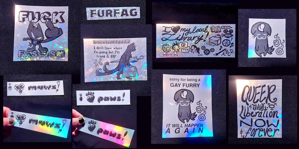 Fuck Fascism Lime the cat stickers, Furfag stickers, I love Maws and I love Paws stickers, Sorry for being a gay furry it will happen again, i love my local library, lime sad alone, Queer trans liberation now and forever. All stickers holo.
