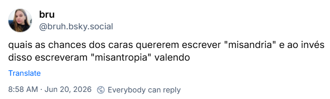 Post de bru (‪@bruh.bsky.social‬): quais as chances dos caras quererem escrever "misandria" e ao invés  disso escreveram "misantropia" valendo