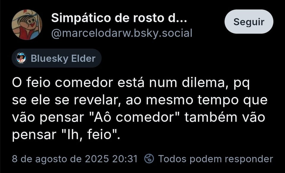A imagem mostra post de Simpático de rosto do Bluesky @marcelodarw.bsky.social com o texto: O feio comedor está num dilema, pq se ele se revelar, ao mesmo tempo que vão pensar "Aô comedor" também vão pensar "Ih, feio".