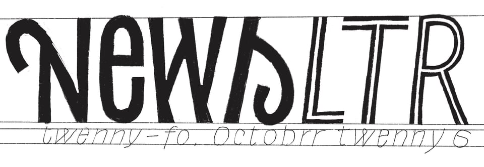 Masthead: black lettering on white background. NEWS/LTR. And in a smaller text: "Twenny fo / Octobrr Twenny 6" Looks a bit unfinished, but I guess that is the artiste.