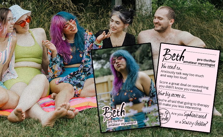 An image of a group of friends sitting on a picnic blanket. The focus of the colorfully dressed group is a feminine person who's talking and gesturing with a smile on their face. Overlaying the image is a representation of a card from Going for Broke, front and back. The central figure is also pictured on the card, which says: 'Beth, pro thrifter, amateur mycologist.' On the back it reads: 'Beth. You tend to... Anxiously talk way too much and way too loud. Score a great deal on something you didn't know you needed. Your big secret is... You're afraid that going to therapy will make you less interesting. Are you sophisticated, or a scuzzy goblin?'