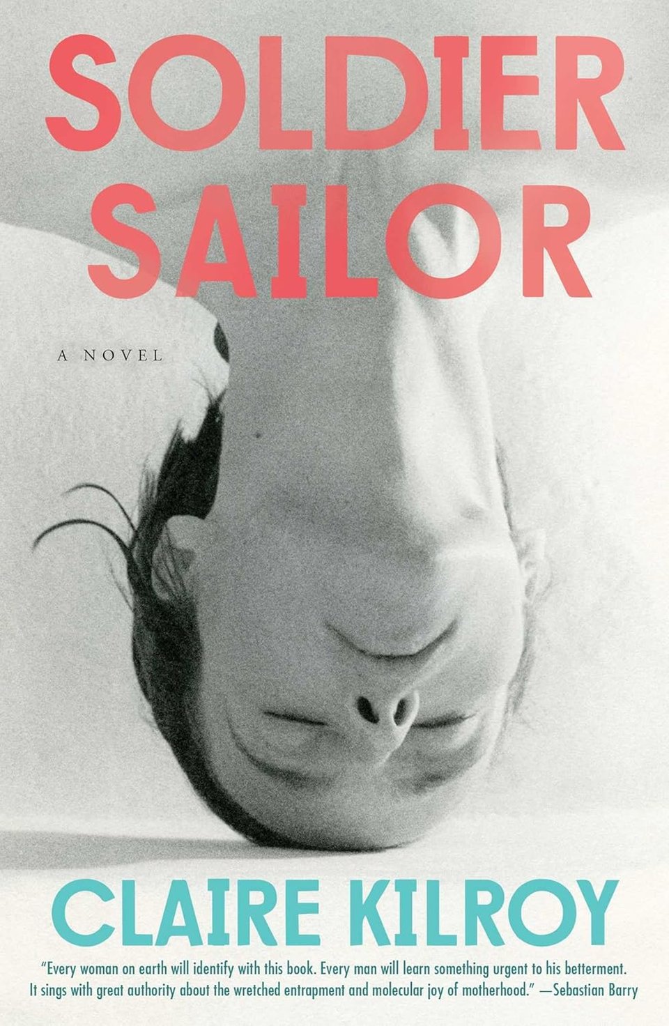 Upside-down photograph of a white woman's head and bare shoulders, head touching the floor, eyes closed. Reddish pink serif text at top: SOLDIER SAILOR. Teal text below: CLAIRE KILROY. Below in small text: