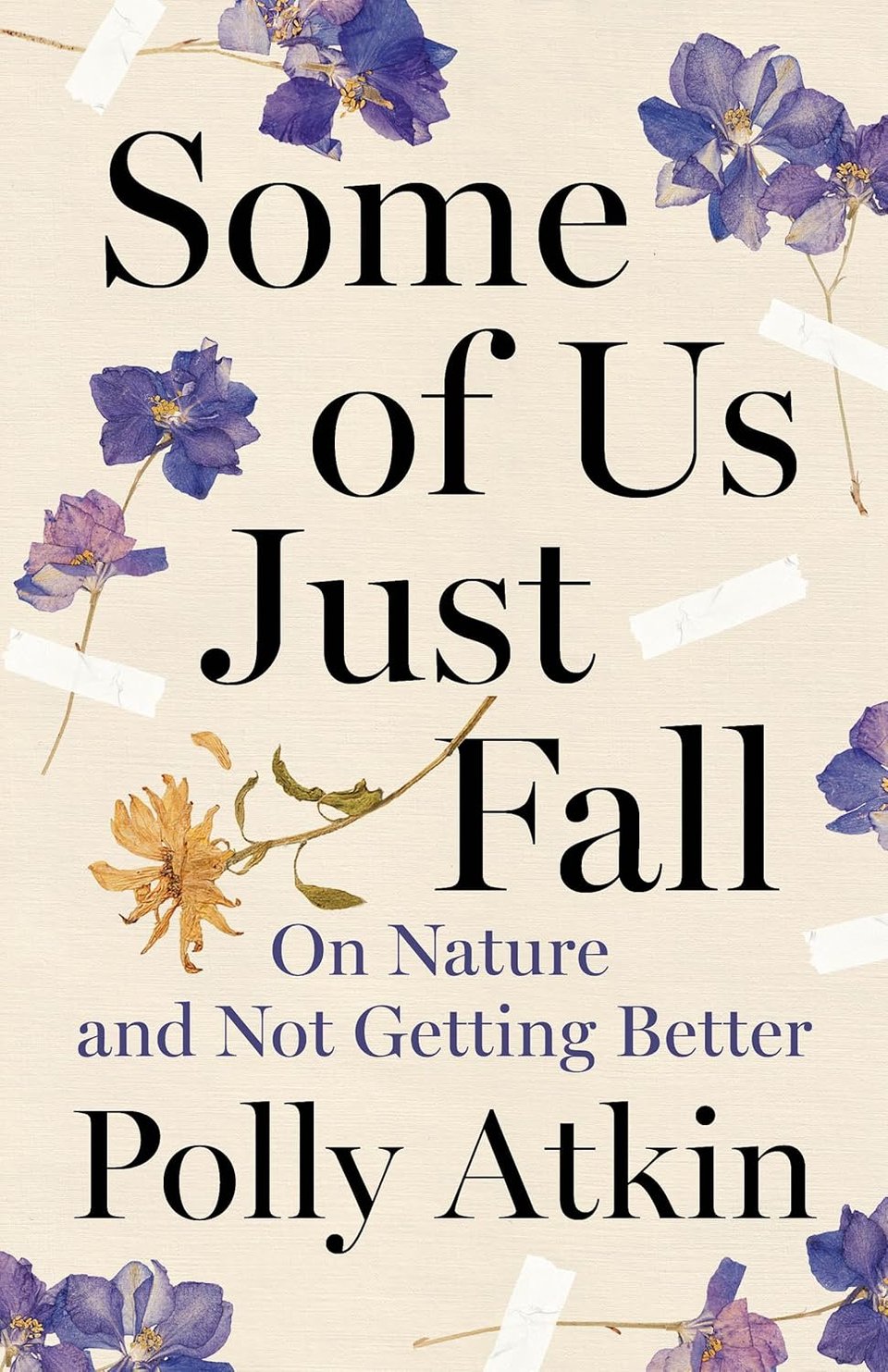 Tan background with dried purple and yellow flowers taped to it. In black and purple serif font, Some of Us Just Fall - On Nature and Not Getting Better - Polly Atkin