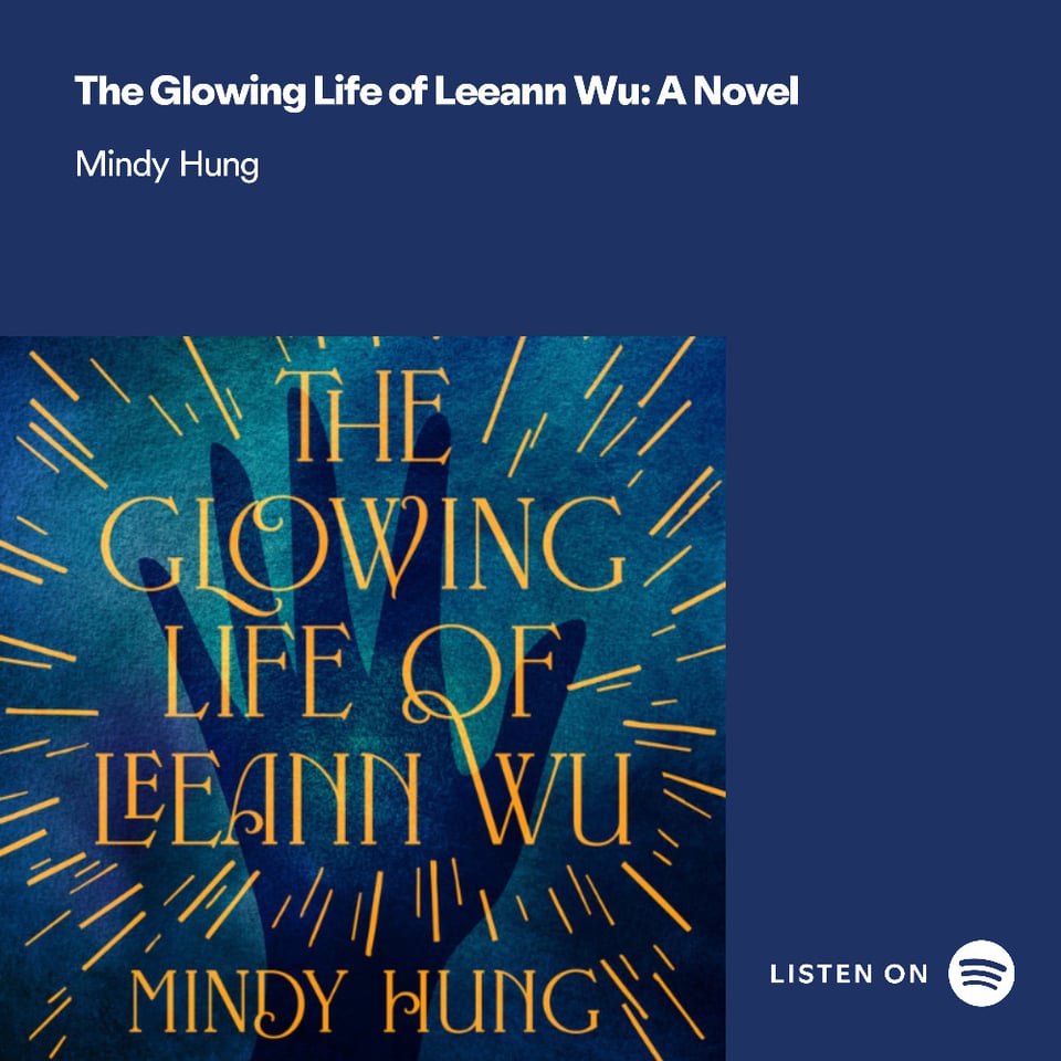 Dark blue background with white text at top: "The Glowing LIfe of Leeann Wu: A Novel, Mindy Hung" Cover of book (blue background, darker blue hand with gold sparks, gold title and author name). On the side in white text, "Listen on" Spotify logo.