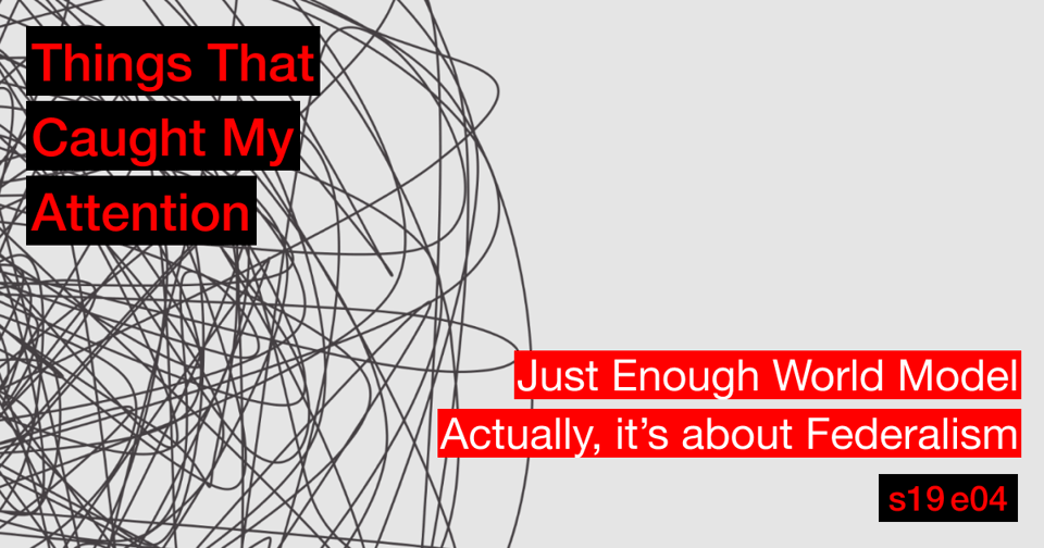 s19e04: Just Enough World Model; Actually, it’s about Federalism