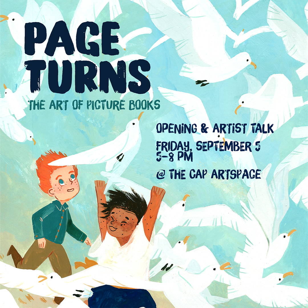 Graphic featuring a painting with two boys running through a flock of white-winged seabirds. Brush-lettered text reads PAGE TURNS: The Art of Picture Books. Opening & artist talk Friday, September 5th, 5-8pm at the CAP Artspace.