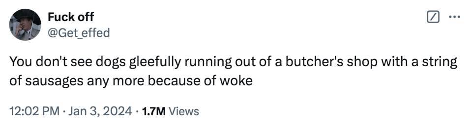 A tweet that says "You don't see dogs gleefully running out of a butcher's shop with a string of sausages any more because of woke"
