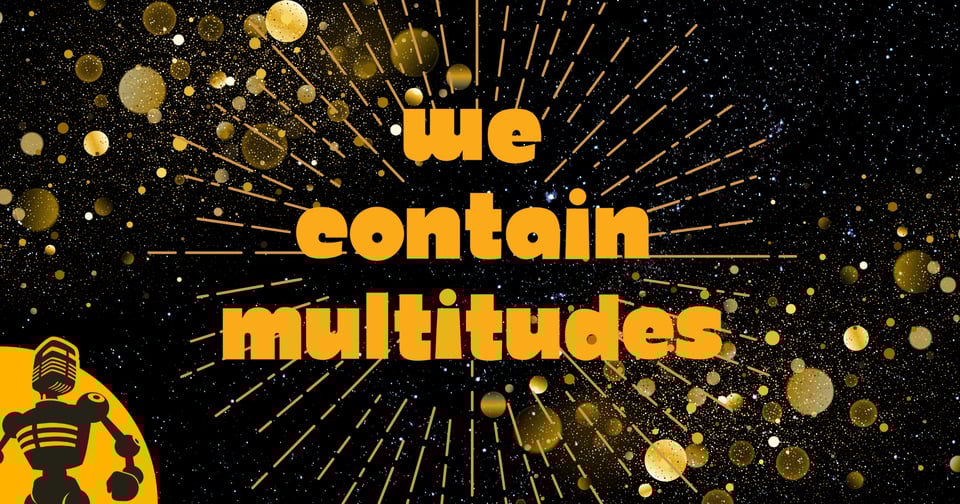 the podcast logo: - dark space background - golden sparkly cosmic matter at upper left and lower right - the Incomparable robot icon at the lower left corner - a starburst at centre, in orange - "we contain multitudes" in a playful, rounded typeface, in orange, at the centre of the starburst, which is also the centre of the entire graphic
