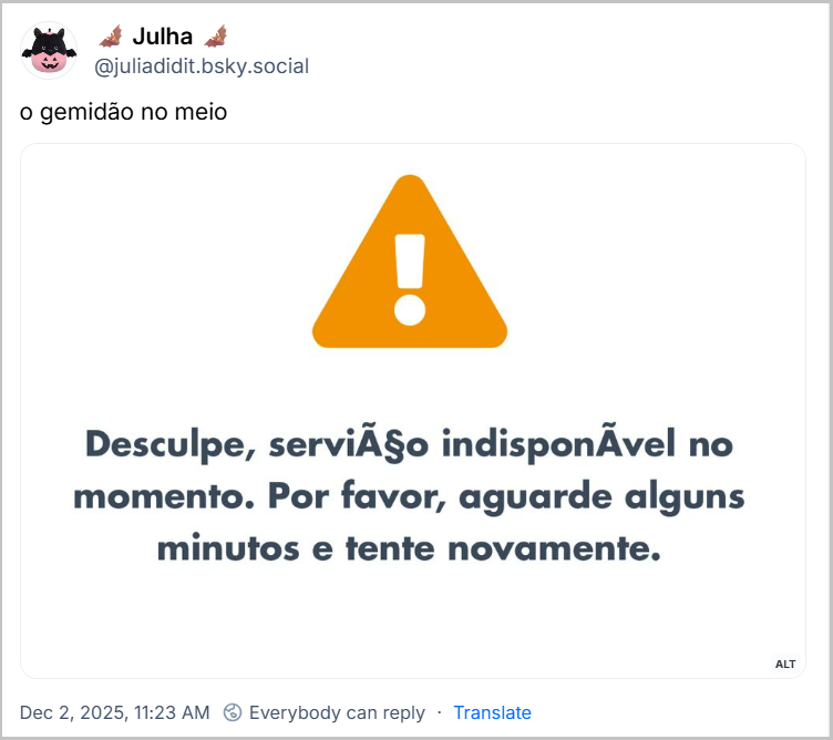 Post de 🦇 Julha 🦇(@juliadidit.bsky.social) com uma imagem que contém o texto: “⚠️ Desculpe, serviÃ§o IndisponÃvel no momento. Por favor, aguarde alguns minutos e tente novamente.”