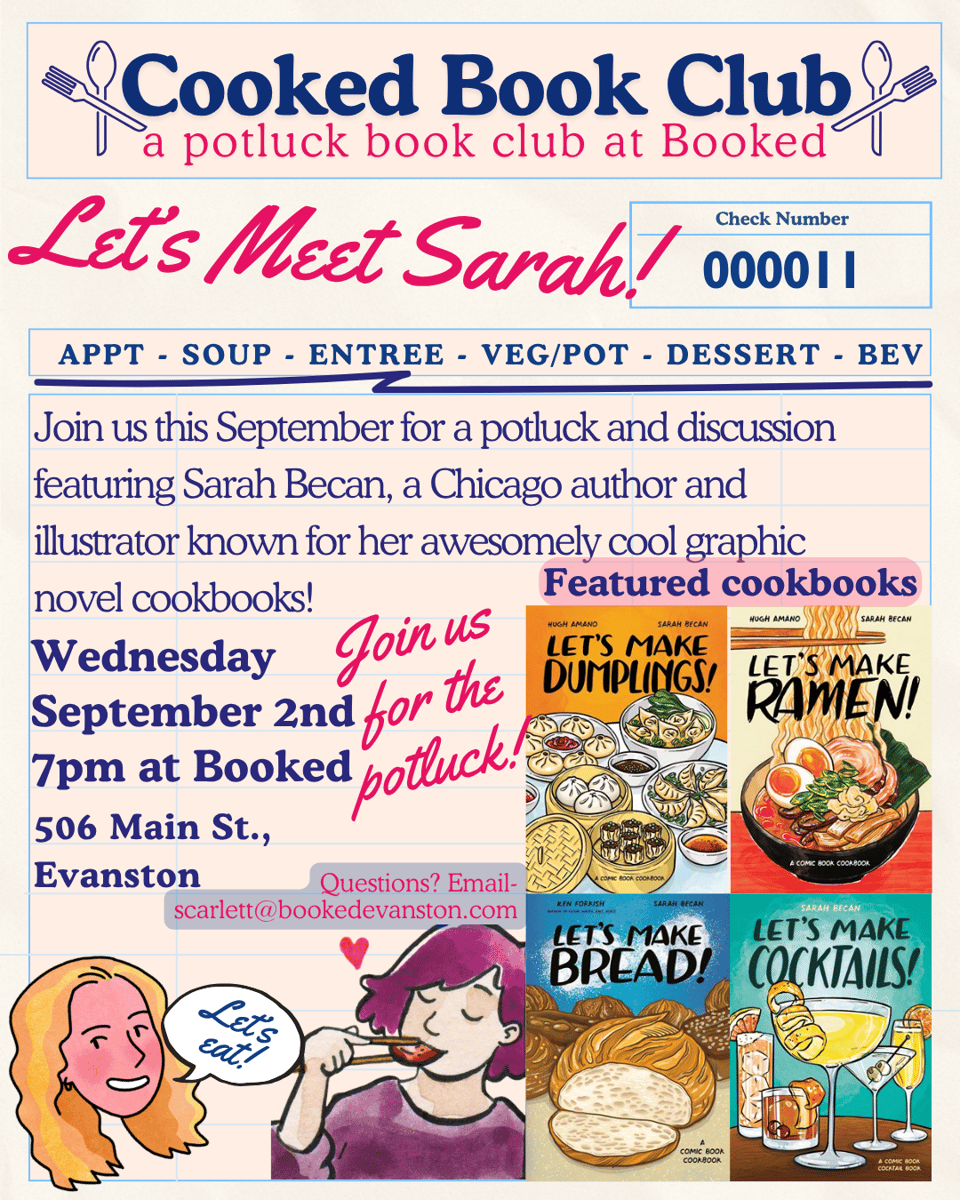 Cooked Book Club a potluck book club at Booked!  Join us this September for a potluck and discussion featuring Sarah Becan, a Chicago author and illustrator known for her awesomely cool graphic novel cookbooks! Wednesday September 2nd  7pm at Booked, 506 Main St., Evanston
