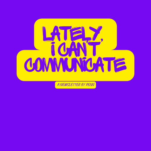 Welcome To Lately I Can't Communicate