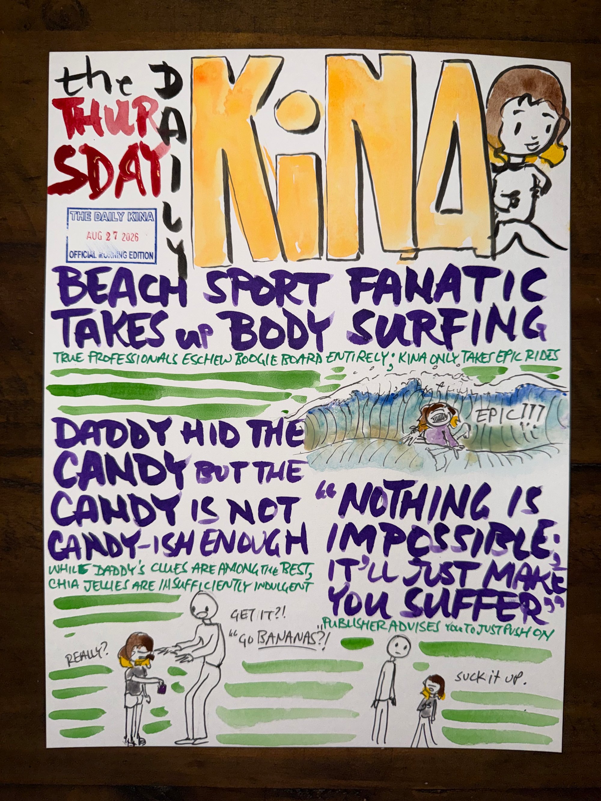 The Daily Kina for August 27, 2026. Top story: Beach Sport Fanatic Takes Up Body Surfing. Also in this issue: Daddy Hid the Candy but the Candy Is Not Candy-ish Enough; “Nothing Is Impossible: It’ll Just Make You Suffer”.